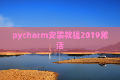 pycharm安装教程2019激活 pycharm安装教程2019激活